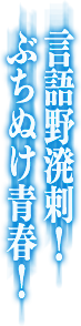 言語野溌剌！ぶちぬけ青春！