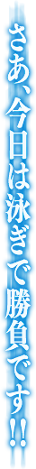 さあ、今日は泳ぎで勝負です!!